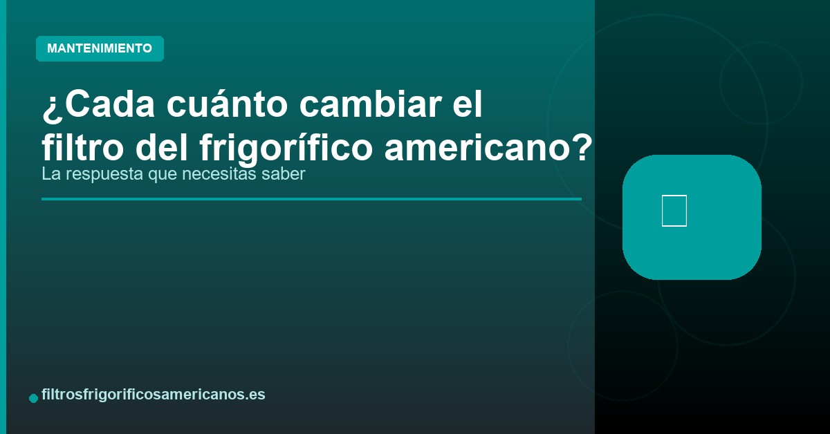 En este momento estás viendo Cada cuánto se debe cambiar el filtro del frigorífico americano